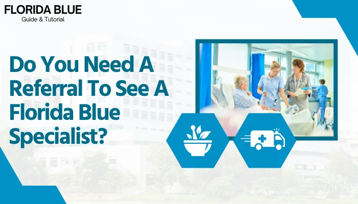 Do You Need A Referral To See A Florida Blue Specialist?